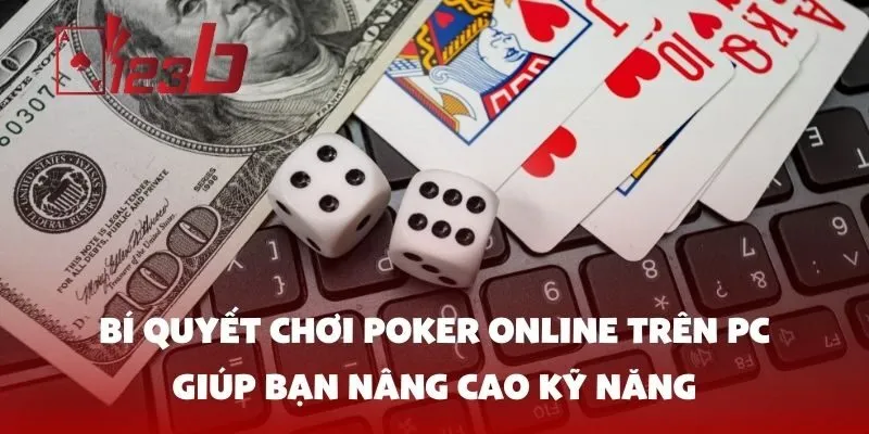 Bí Quyết Chơi Poker Online Trên PC Giúp Bạn Nâng Cao Kỹ Năng
