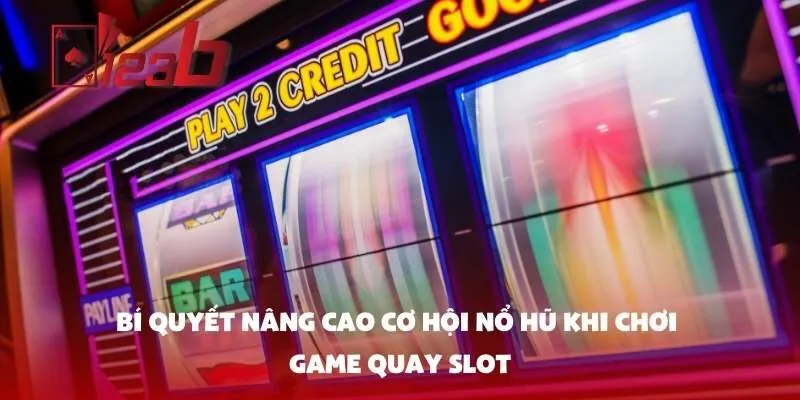 Bí Quyết Nâng Cao Cơ Hội Nổ Hũ Khi Chơi game quay slot