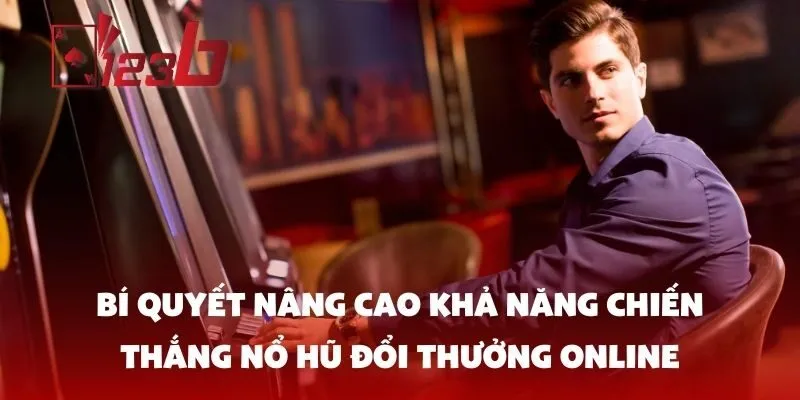 Bí Quyết Nâng Cao Khả Năng Chiến Thắng Nổ Hũ Đổi Thưởng Online