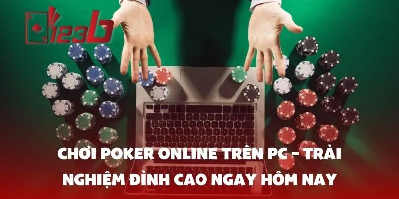 Chơi poker online trên PC – Trải nghiệm đỉnh cao ngay hôm nay