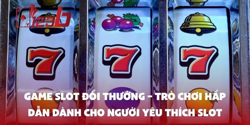 Game slot đổi thưởng – Trò chơi hấp dẫn dành cho người yêu thích slot