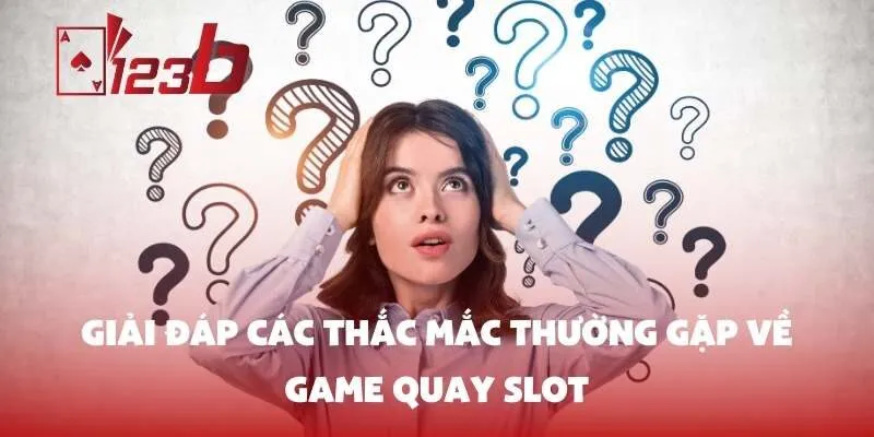 Giải Đáp Các Thắc Mắc Thường Gặp Về game quay slot