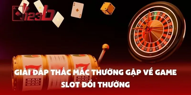 Giải Đáp Thắc Mắc Thường Gặp Về Game Slot Đổi Thưởng