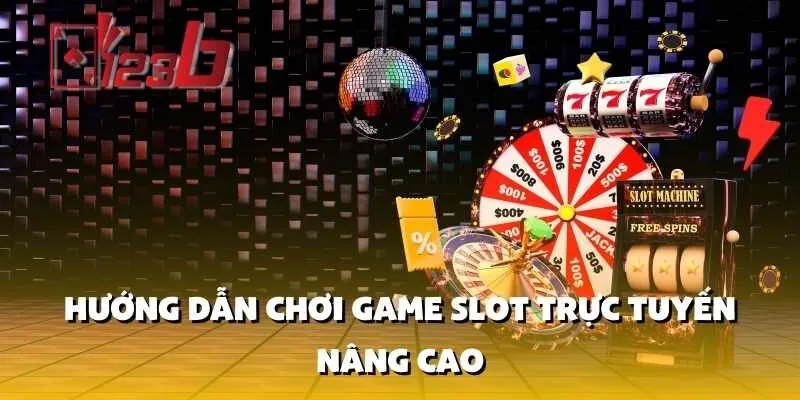 Hướng Dẫn Chơi Game Slot Trực Tuyến Nâng Cao