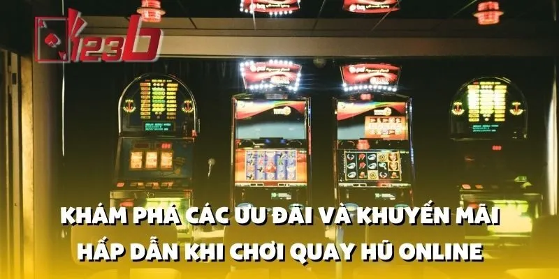 Khám Phá Các Ưu Đãi và Khuyến Mãi Hấp Dẫn Khi Chơi Quay Hũ Online