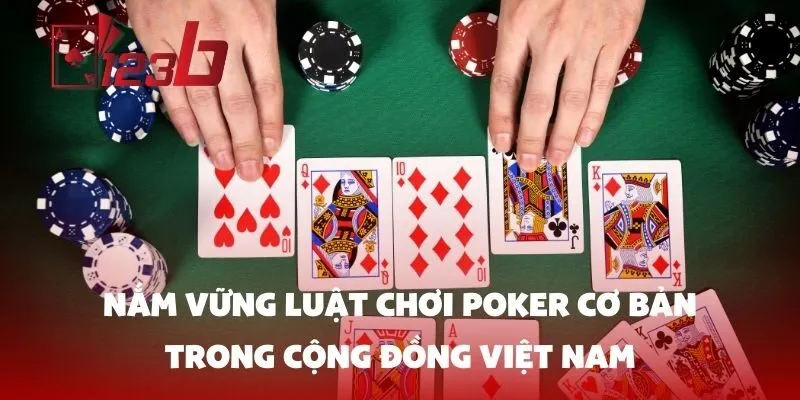 Nắm Vững Luật Chơi Poker Cơ Bản Trong Cộng Đồng Việt Nam