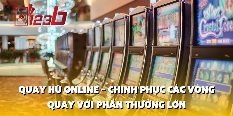 Quay hũ online – Chinh phục các vòng quay với phần thưởng lớn
