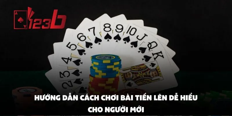 Hướng Dẫn Cách Chơi Bài Tiến Lên Dễ Hiểu Cho Người Mới